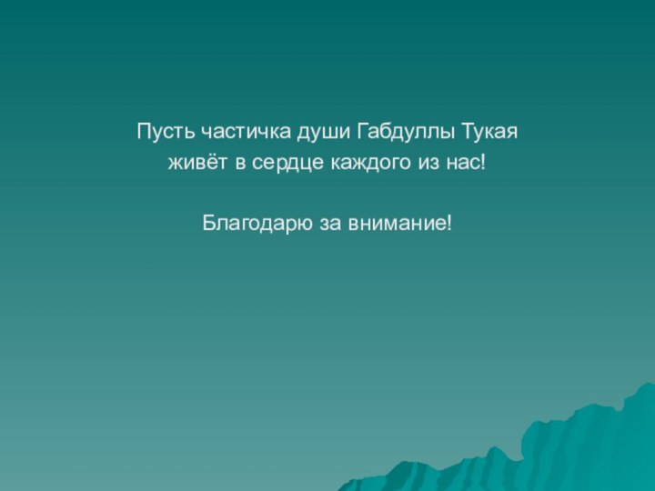 Пусть частичка души Габдуллы Тукая живёт в сердце каждого из нас!Благодарю за внимание!