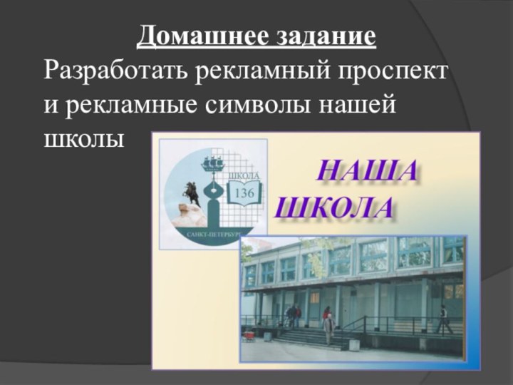 Домашнее заданиеРазработать рекламный проспект и рекламные символы нашей школы