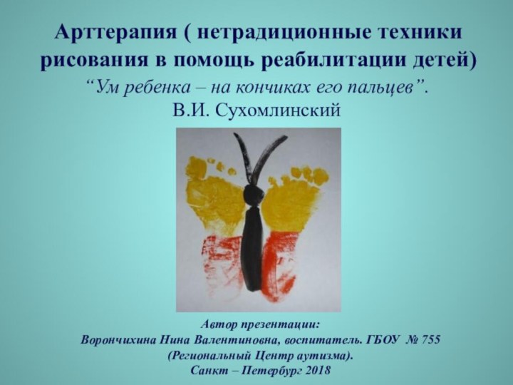 Автор презентации:Ворончихина Нина Валентиновна, воспитатель. ГБОУ № 755 (Региональный Центр аутизма).Санкт –