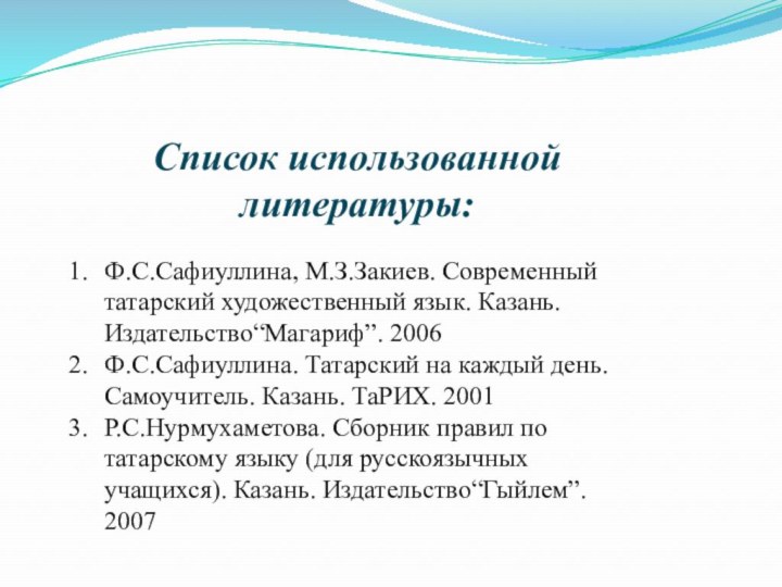 Список использованной литературы:Ф.С.Сафиуллина, М.З.Закиев. Современный татарский художественный язык. Казань. Издательство“Магариф”. 2006Ф.С.Сафиуллина. Татарский