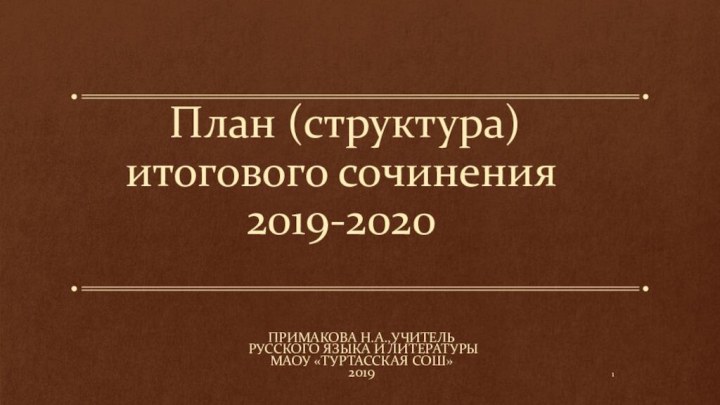 План (структура) итогового сочинения 2019-2020 Примакова Н.А.,учитель русского языка и литературы МАОУ «Туртасская СОШ»2019