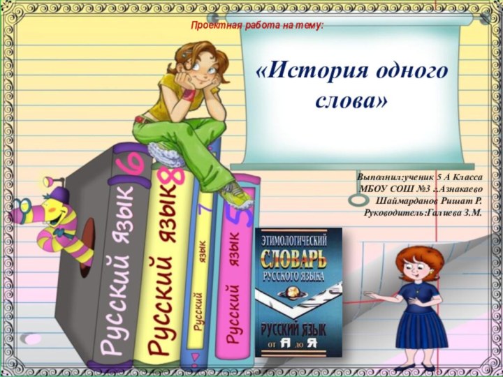 Выполнил:ученик 5 А КлассаМБОУ СОШ №3 г.АзнакаевоШаймарданов Ришат Р. Руководитель:Галиева З.М.«История одного слова»Проектная работа на тему: