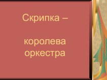 Презентация для учащихся струнного отделения Скрипка- королева оркестра