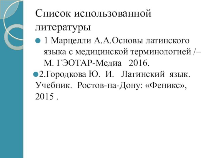 Список использованной литературы1 Марцелли А.А.Основы латинского языка с медицинской терминологией /–М. ГЭОТАР-Медиа