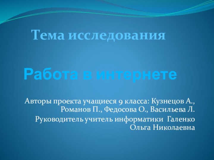 Работа в интернетеАвторы проекта учащиеся 9 класса: Кузнецов А., Романов П., Федосова