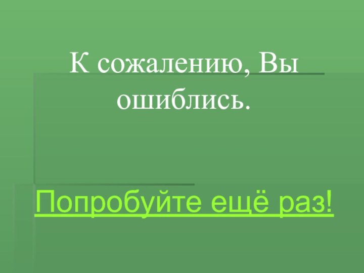 К сожалению, Вы ошиблись.Попробуйте ещё раз!