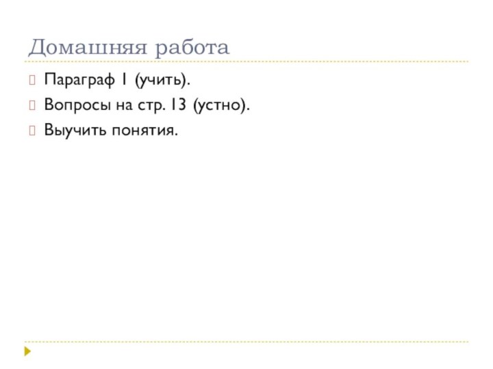 Домашняя работаПараграф 1 (учить).Вопросы на стр. 13 (устно).Выучить понятия.