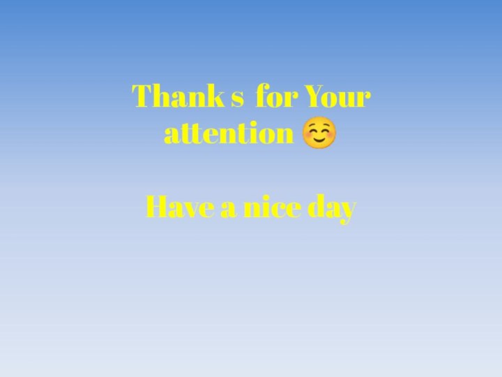 Thank s for Your attention  Have a nice day