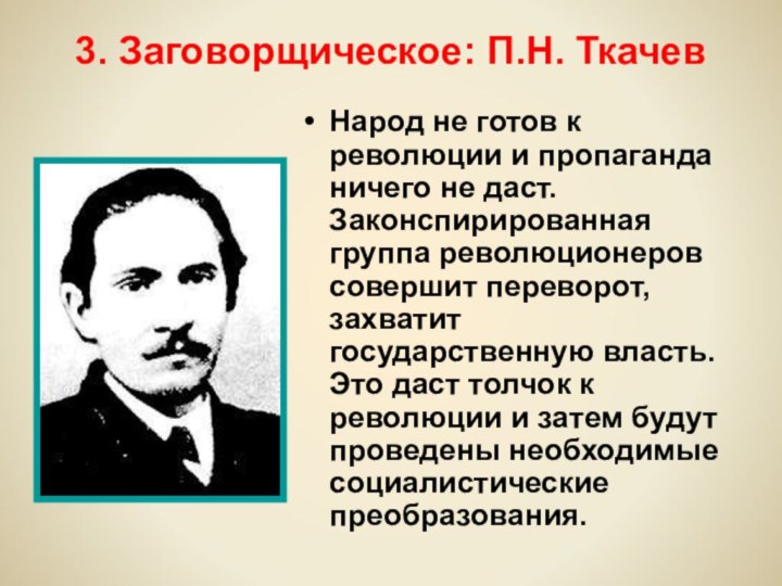 3. Заговорщическое: П.Н. ТкачевНарод не готов к революции и пропаганда ничего не