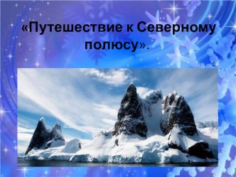 Презентация по познанию на тему Путешествие к Северному полюсу