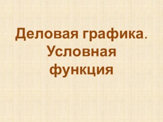 Презентация по информатике по теме Деловая графика и условная функция