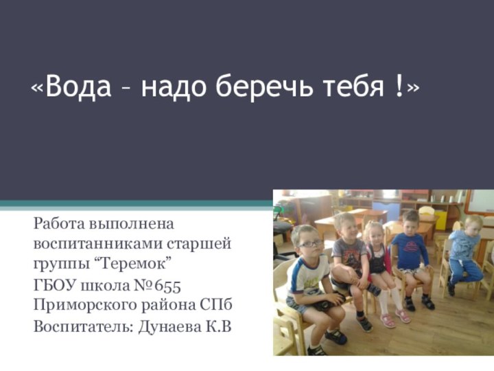 «Вода – надо беречь тебя !» Работа выполнена воспитанниками старшей группы “Теремок”ГБОУ