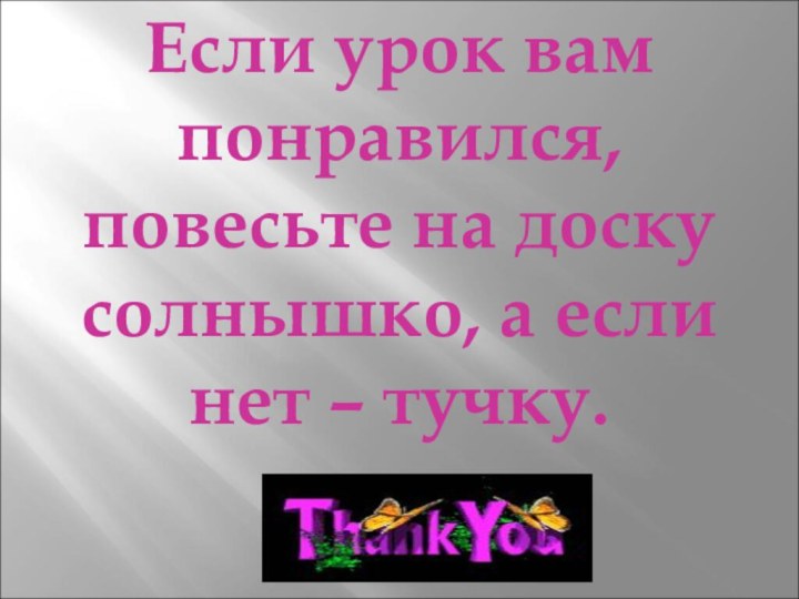 Если урок вам понравился, повесьте на доску солнышко, а если нет – тучку.