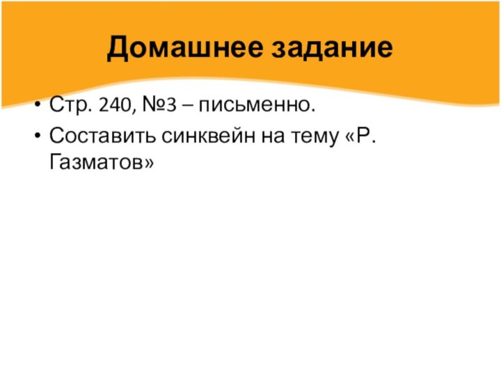 Домашнее заданиеСтр. 240, №3 – письменно.Составить синквейн на тему «Р. Газматов»