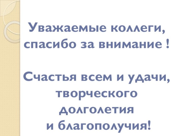 Уважаемые коллеги, спасибо за внимание !Счастья всем и удачи, творческого долголетия и благополучия!