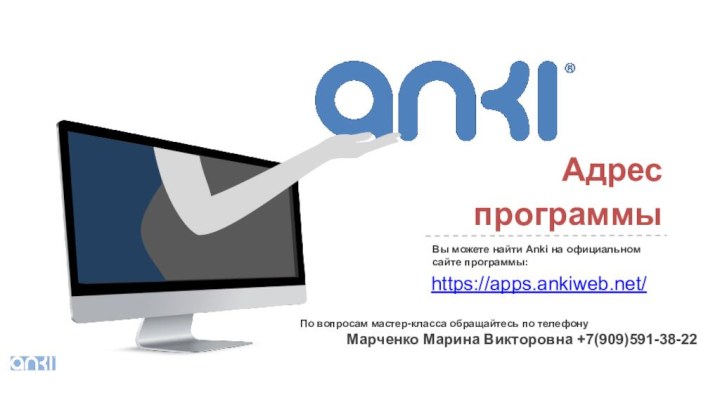 https://apps.ankiweb.net/АдреспрограммыВы можете найти Anki на официальном сайте программы:По вопросам мастер-класса обращайтесь по телефонуМарченко Марина Викторовна +7(909)591-38-22