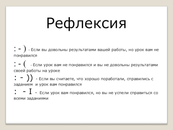 Рефлексия: - ) - Если вы довольны результатами вашей работы, но урок