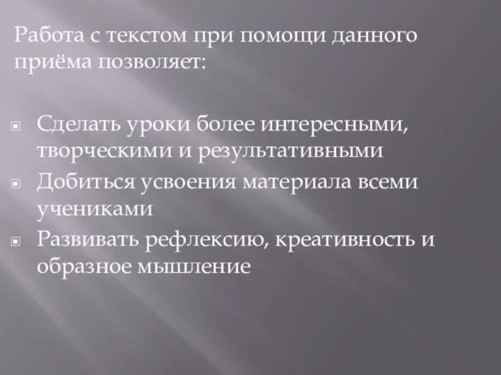 Работа с текстом при помощи данного приёма позволяет:Сделать уроки более интересными, творческими