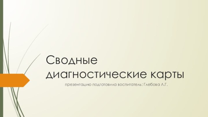 Сводные диагностические карты         презентацию подготовила воспитатель: Глебова Л.Г.