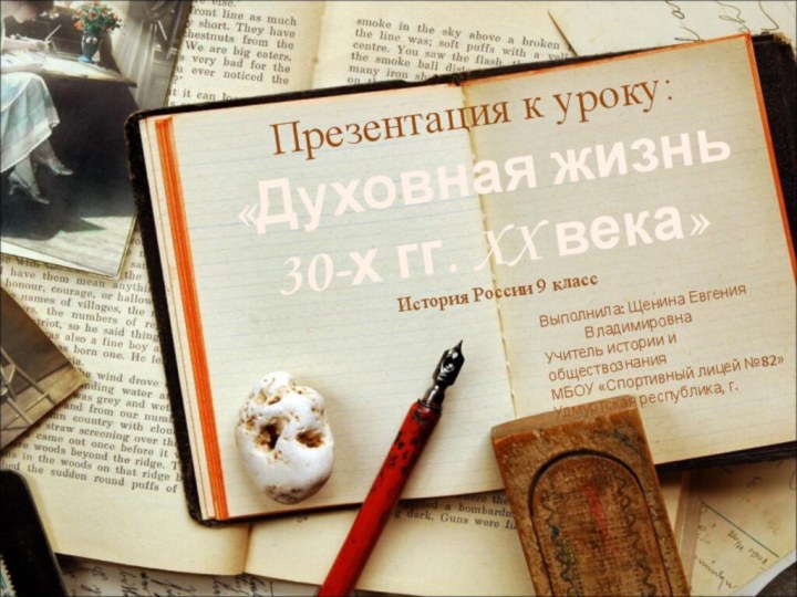 Презентация к уроку:«Духовная жизнь 30-х гг. XX века»История России 9 классВыполнила: Щенина