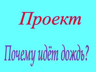 Презентация проекта Почему идет дождь? (1 класс)