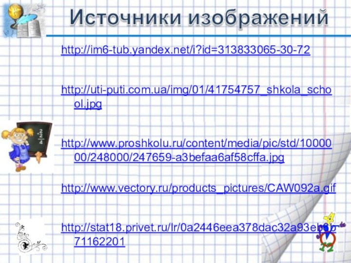 http://im6-tub.yandex.net/i?id=313833065-30-72 http://uti-puti.com.ua/img/01/41754757_shkola_school.jpghttp://www.proshkolu.ru/content/media/pic/std/1000000/248000/247659-a3befaa6af58cffa.jpghttp://www.vectory.ru/products_pictures/CAW092a.gif http://stat18.privet.ru/lr/0a2446eea378dac32a93eb6b71162201