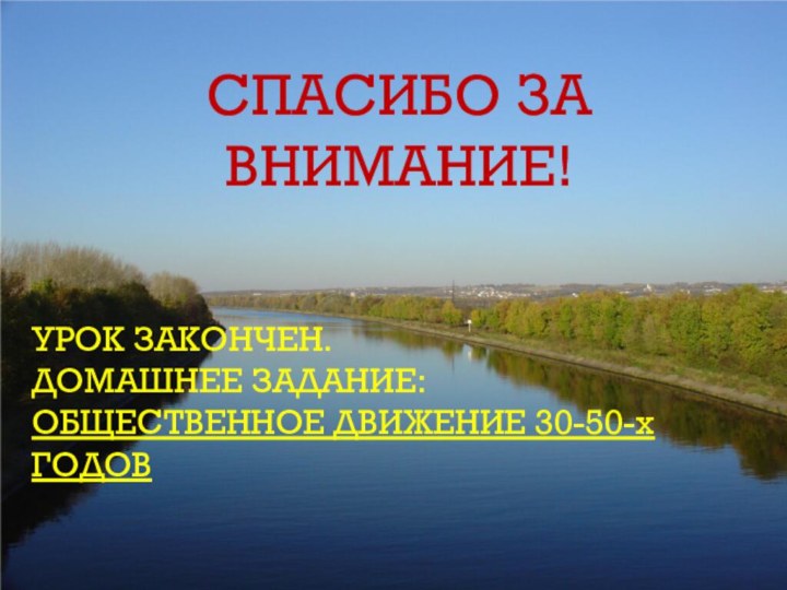 СПАСИБО ЗА ВНИМАНИЕ!УРОК ЗАКОНЧЕН. ДОМАШНЕЕ ЗАДАНИЕ: ОБЩЕСТВЕННОЕ ДВИЖЕНИЕ 30-50-х ГОДОВ