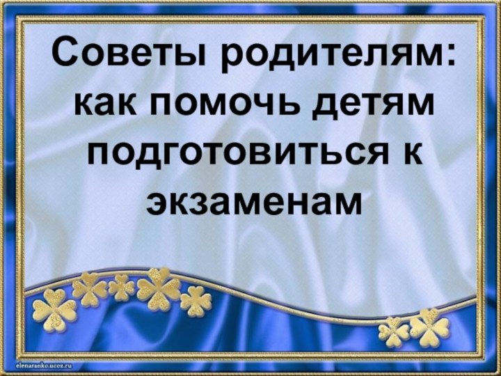 Советы родителям: как помочь детям подготовиться к экзаменам