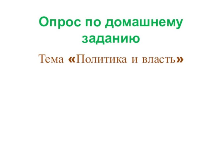 Опрос по домашнему заданиюТема «Политика и власть»