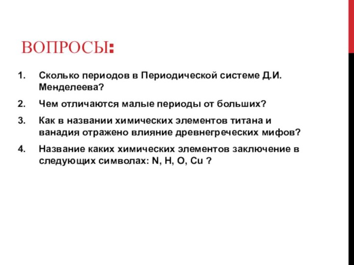 Вопросы:Сколько периодов в Периодической системе Д.И. Менделеева?Чем отличаются малые периоды от больших?Как