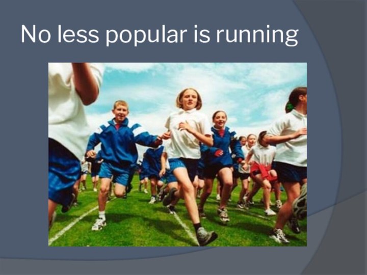 No less popular is running