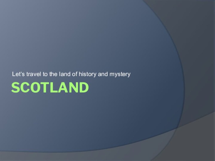 scotlandLet’s travel to the land of history and mystery