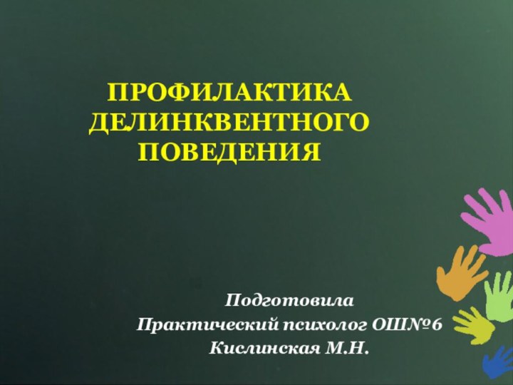 ПРОФИЛАКТИКА ДЕЛИНКВЕНТНОГО ПОВЕДЕНИЯПодготовила Практический психолог ОШ№6Кислинская М.Н.