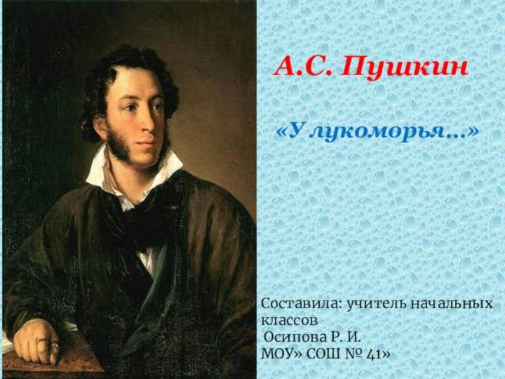 А.С. Пушкин«У лукоморья…»Составила: учитель начальных классов Осипова Р. И.МОУ» СОШ № 41»