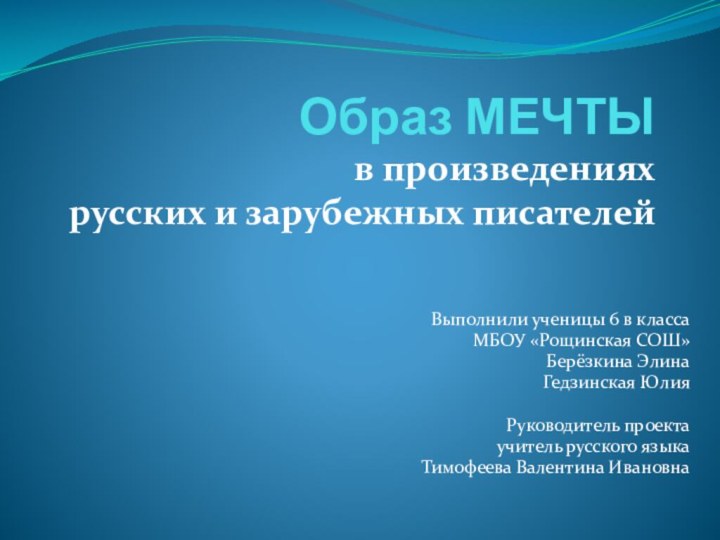 Образ МЕЧТЫ в произведениях русских и зарубежных писателей  Выполнили ученицы 6