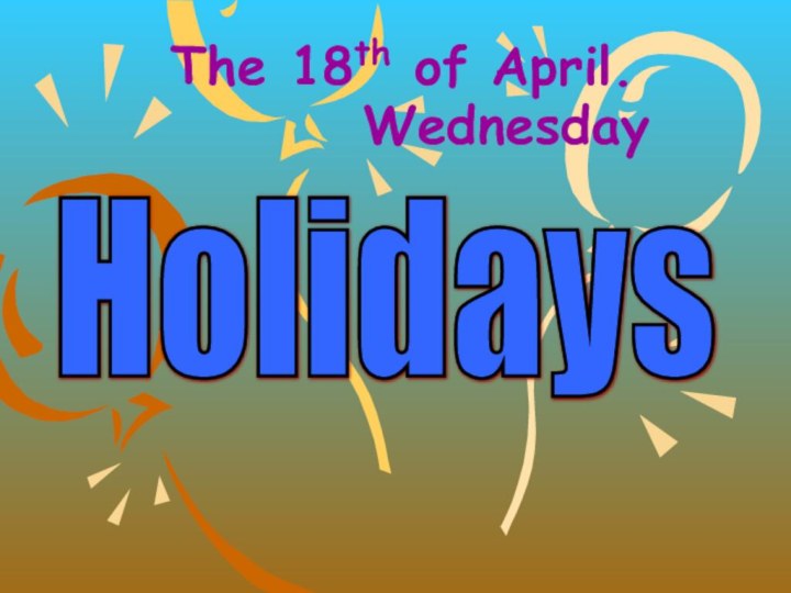 The 18th of April.WednesdayHolidays