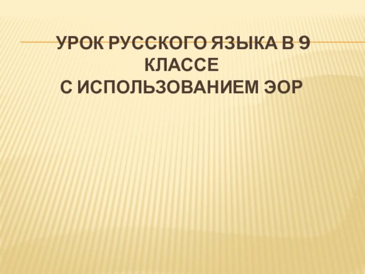 УРОК РУССКОГО ЯЗЫКА В 9 КЛАССЕ  С ИСПОЛЬЗОВАНИЕМ ЭОР