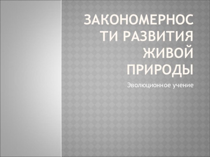 ЗАКОНОМЕРНОСТИ РАЗВИТИЯ ЖИВОЙ ПРИРОДЫЭволюционное учение