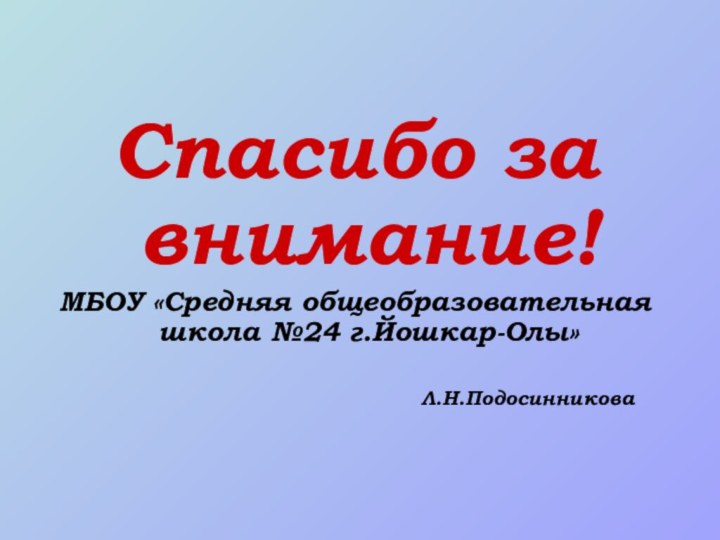 Спасибо за внимание!МБОУ «Средняя общеобразовательная школа №24 г.Йошкар-Олы»