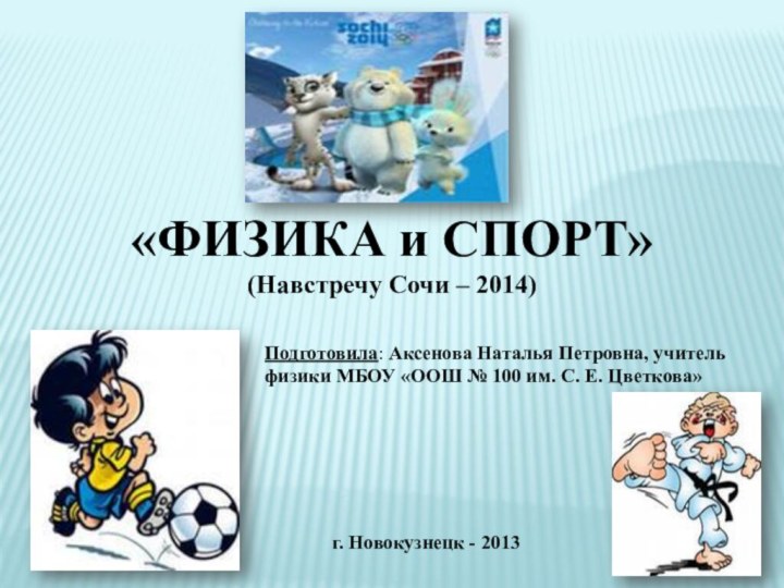 «ФИЗИКА и СПОРТ»(Навстречу Сочи – 2014)Подготовила: Аксенова Наталья Петровна, учитель физики МБОУ