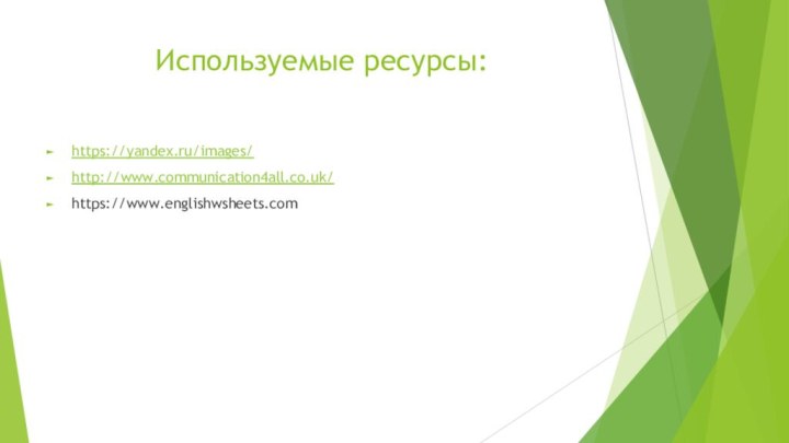 Используемые ресурсы:https://yandex.ru/images/http://www.communication4all.co.uk/https://www.englishwsheets.com