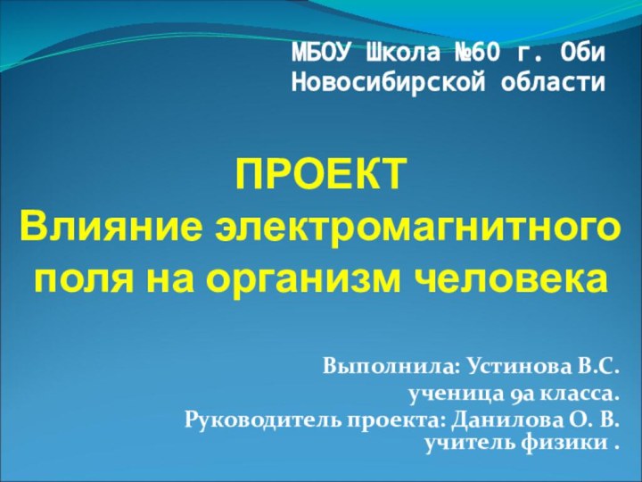 ПРОЕКТ Влияние электромагнитного поля на организм человекаВыполнила: Устинова В.С. ученица 9а класса.Руководитель