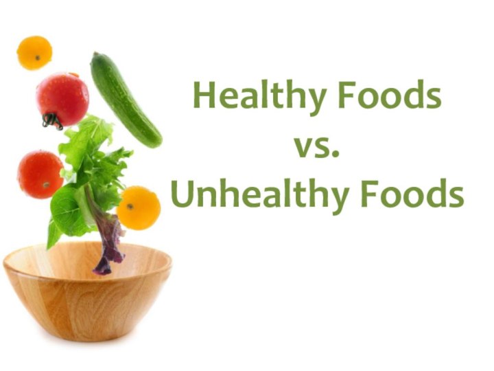 Healthy Foods  vs.  Unhealthy Foods