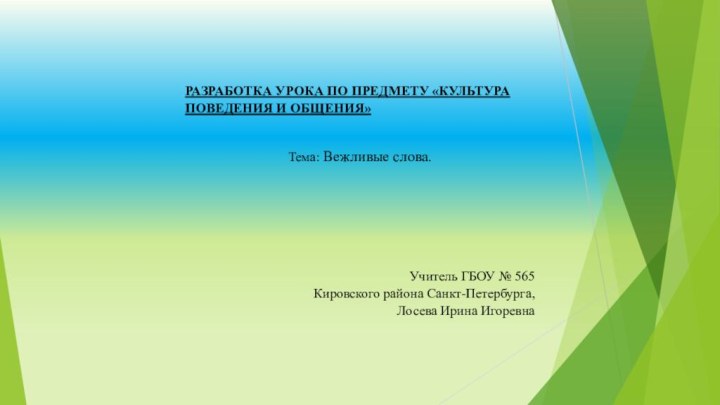 РАЗРАБОТКА УРОКА ПО ПРЕДМЕТУ «КУЛЬТУРА ПОВЕДЕНИЯ И ОБЩЕНИЯ» Тема: Вежливые слова.     Учитель ГБОУ