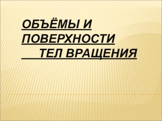 Презентация по математике на тему Объемы и поверхности тел вращения