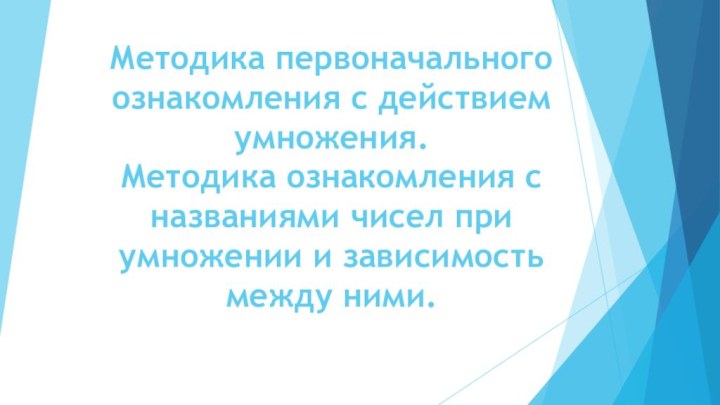 Методика первоначального ознакомления с действием умножения.  Методика ознакомления с