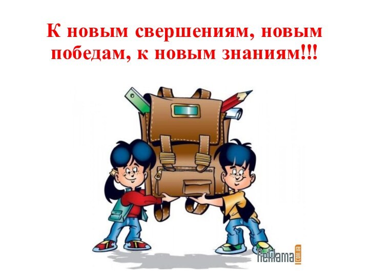 К новым свершениям, новым победам, к новым знаниям!!!