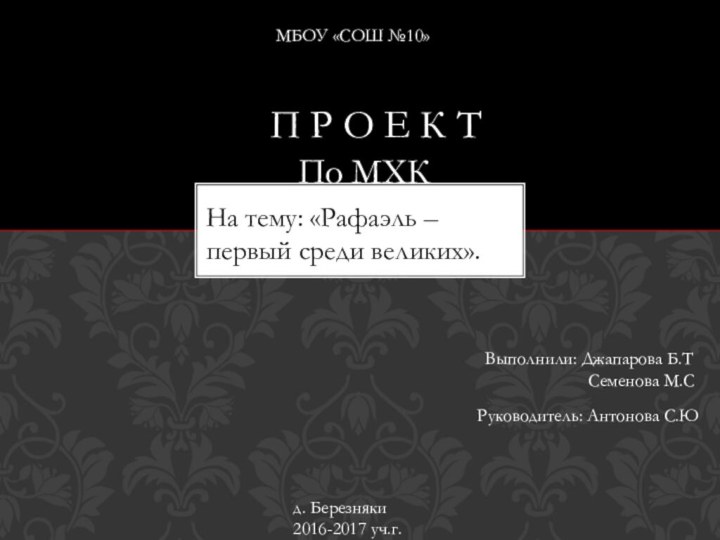 П Р О Е К Т  МБОУ «СОШ №10»По МХКНа тему: