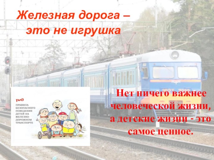 Железная дорога – это не игрушка Нет ничего важнее человеческой жизни, а