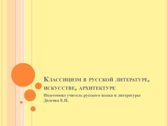 Презентация по литературе на тему  Классицизм в русской литературе, искусстве, архитектуре